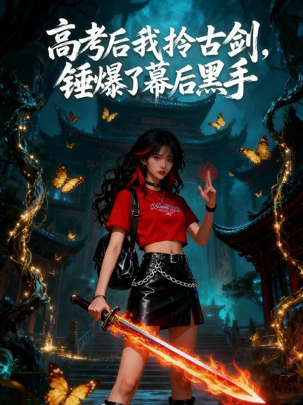 高考后我拎古剑,锤爆了幕后黑手