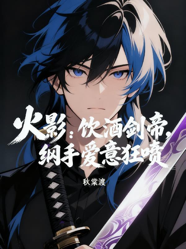 火影:饮酒剑帝,纲手爱意狂喷